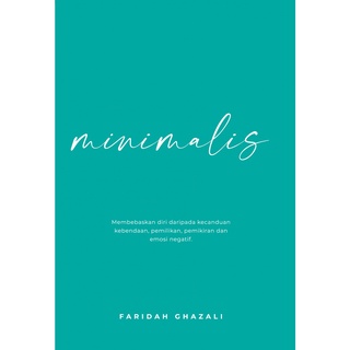 Minimalis - Faridah Ghazali : Membebaskan Diri Daripada Kecanduan Kebendaan, Pemilikan, Pemikiran dan Emosi Negatif