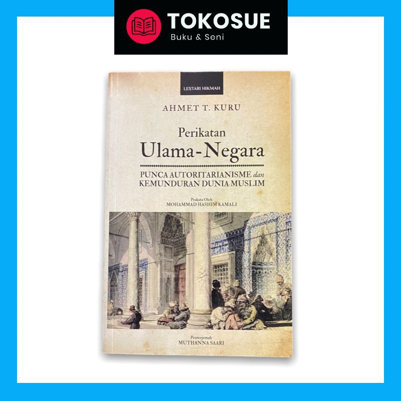 AHMET T. KURU, PERIKATAN ULAMA-ULAMA - Punca Autoritarianisme dan Kemunduran Dunia Muslim