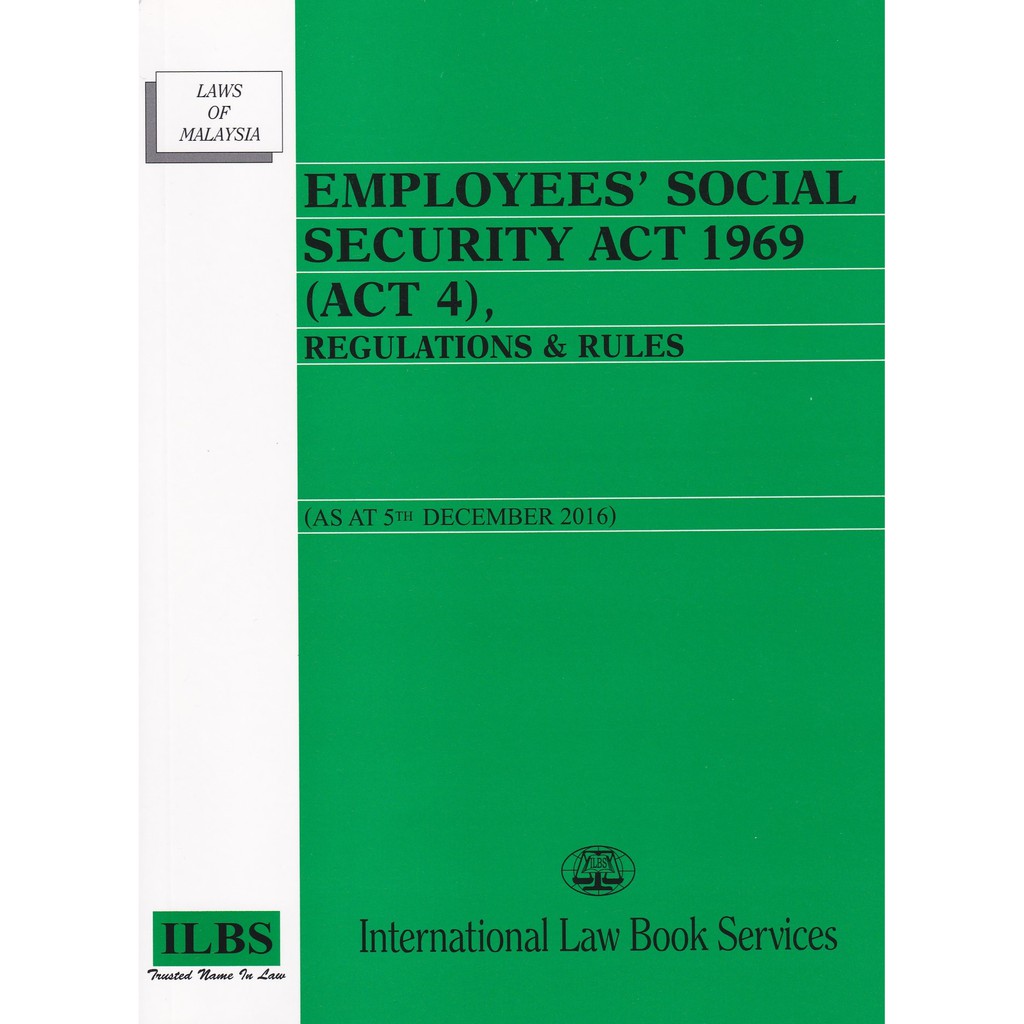 Employees’ Social Security Act 1969 (Act 4), Regulations & Rules (As At 5th December 2016) [SOCSO]