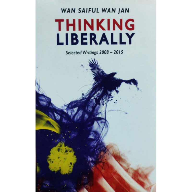Thinking Liberally Select Writings 2018-2015 (Wan Saiful Wan Jan)