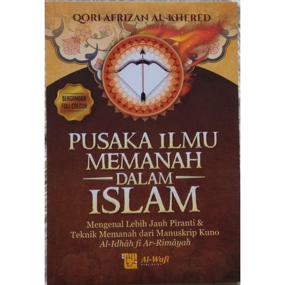 Pusaka Ilmu Memanah Dalam Islam: Mengenal Lebih Jauh Teknik Memanah (Al-Wafi Publishing / Arafah - AA)