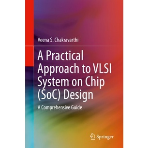 [PERFECT BINDING] A Practical Approach to VLSI System on Chip (SoC) Design: A Comprehensive Guide (2020)