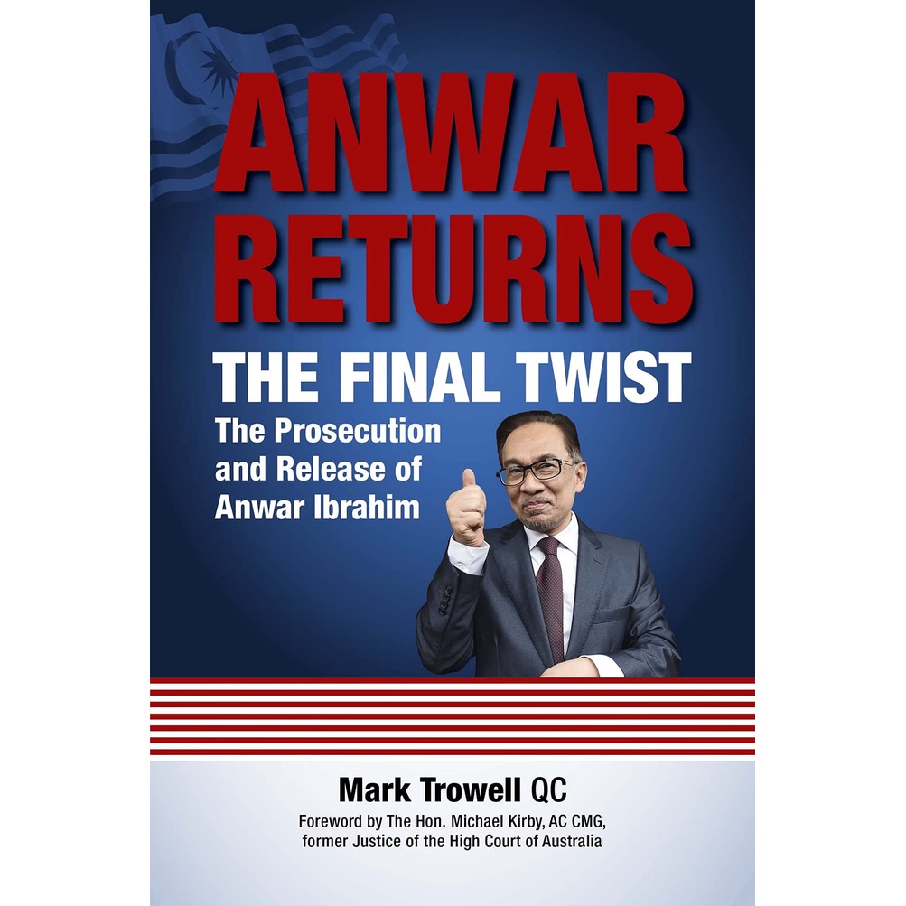 Anwar Returns The Final Twist The prosecution and release of Anwar Ibrahim Mark Trowell