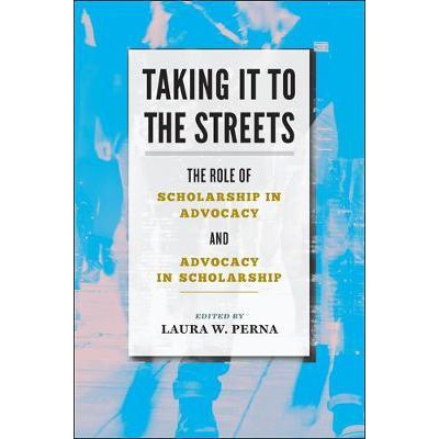 Taking It to the Streets : The Role of Scholarship in Advocacy and Advocacy in Scholarship