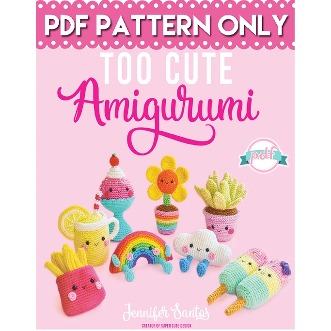 Crochet Pattern - Too Cute Amigurumi 30 Patterns for Adorable Animals, Playful Plants, Sweet Treats & More PDF