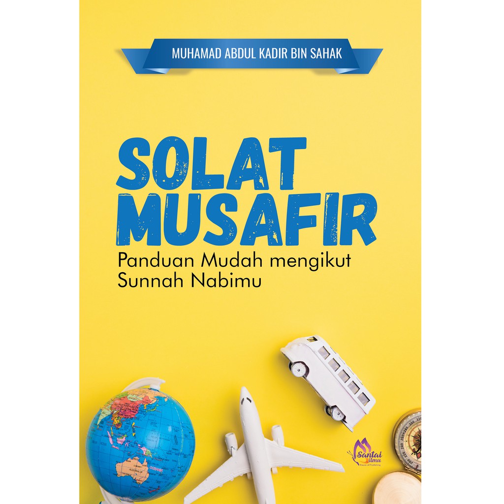 [Ebook] Solat Musafir Panduan Mudah Mengikut Sunnah Nabmu | Abdul Kadir Sahak | Santai Ilmu Publication
