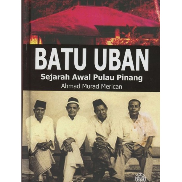 BATU UBAN: SEJARAH AWAL PULAU PINANG AHMAD MURAD MERICAN DBP