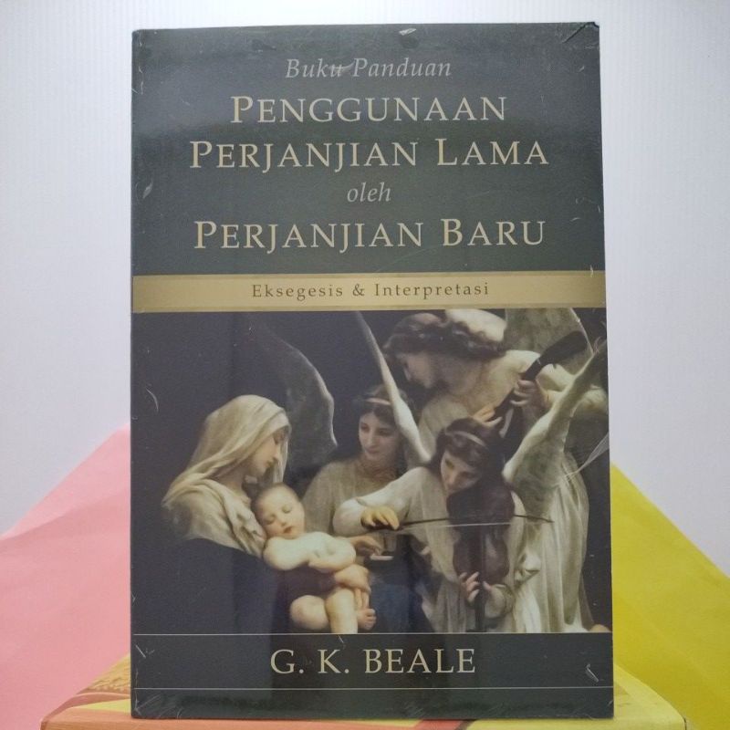 BUKU PANDUAN PENGGUNAAN PERJANJIAN LAMA OLEH PERJANJIAN BARU (Eksegesis dan Interpretasi), Oleh G.K.Beale.