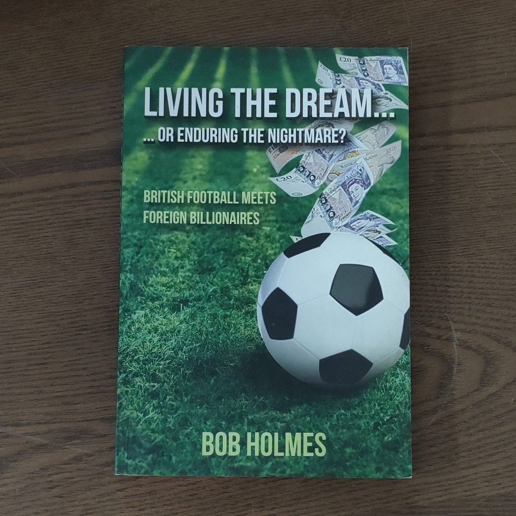 Living the Dream… ...or Enduring the Nightmare? British Football Meets Foreign Billionaires Bob Holmes