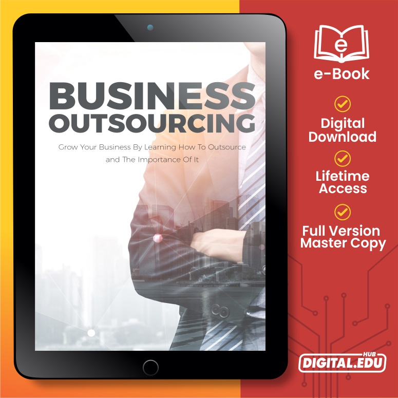 Business Outsourcing- Grow Your Business By Learning How to Outsource and The Importance of It [ E-Book ]