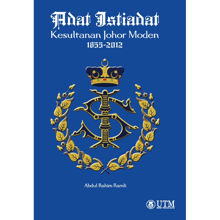 Adat Istiadat Kesultanan Johor Moden 1855 2012 Abdul Rahim Ramli Buku Anda Penerbit Utm Press