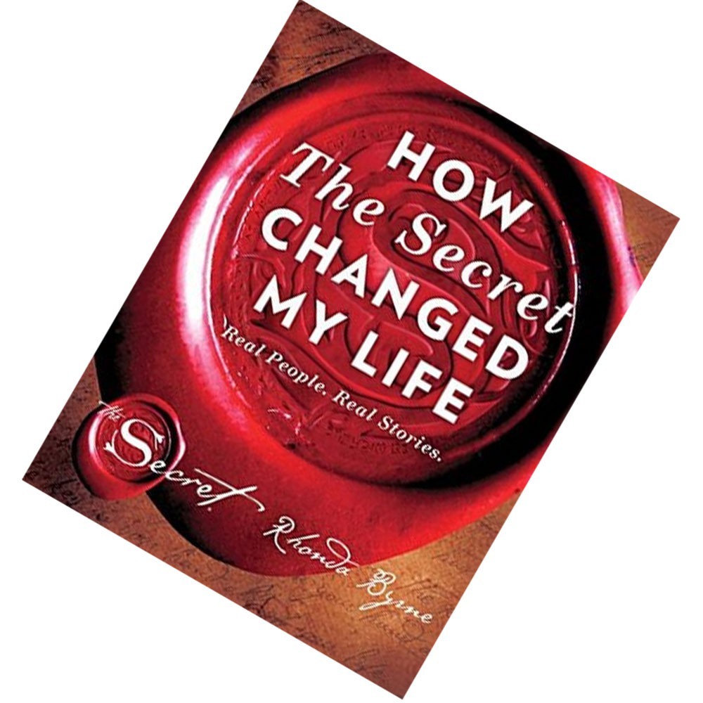How the Secret Changed My Life: Real People. Real Stories by Rhonda Byrne  [HARDCOVER]