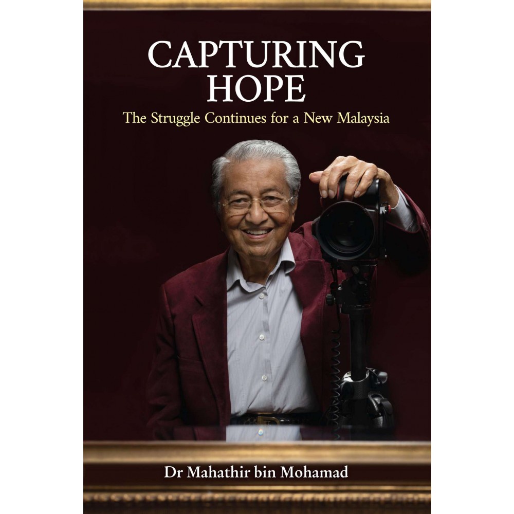 Capturing Hope: The Struggle Continues for A New Malaysia By Tun Dr Mahathir Mohamad ISBN: 9789672923183