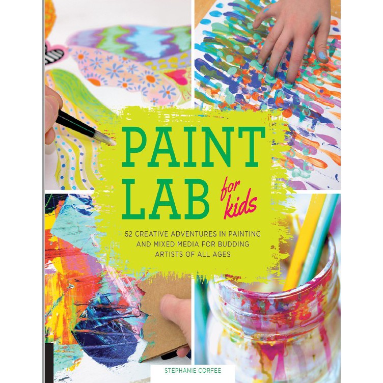 Paint Lab for Kids 52 Creative Adventures in Painting and Mixed Media ...