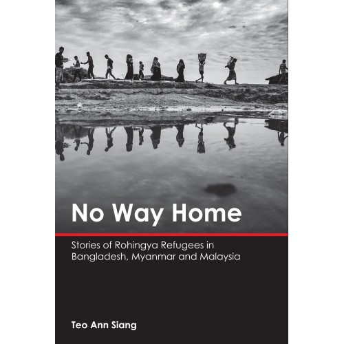 No Way Home: Stories of Rohingya Refugees in Bangladesh, Myanmar and Malaysia