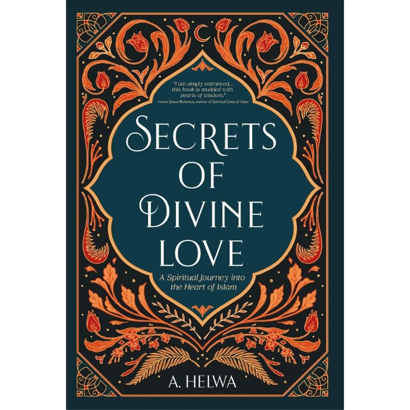 Secret of Divine Love (A Spiritual Journey Into the Heart of Islam) by A. Helwa