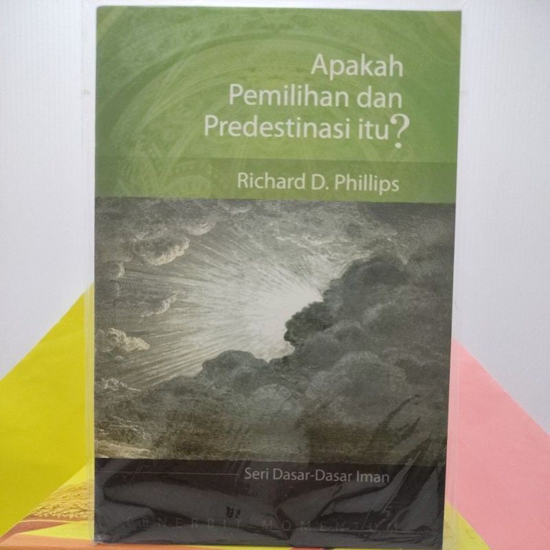 APAKAH PEMILIHAN DAN PREDESTINASI ITU? Oleh Richard D. Philips.SERI DASAR-DASAR IMAN.