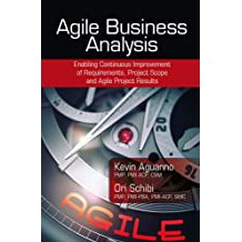 Agile Business Analysis : Enabling Continuous Improvement of Requirements, Project Scope, and Agile Project Results