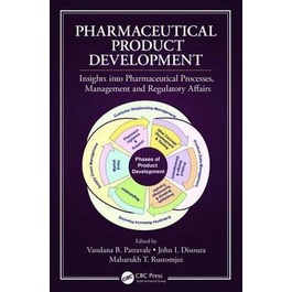 Pharmaceutical Product Development: Insights Into Pharmaceutical Processes, Management and Regulatory Affairs 1st Ed.