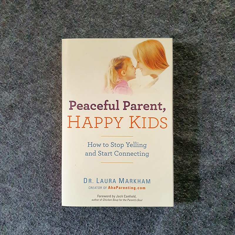 Peaceful Parent, Happy Kids: How to Stop Yelling and Start Connecting | Dr Laura Markham | Parenting Book