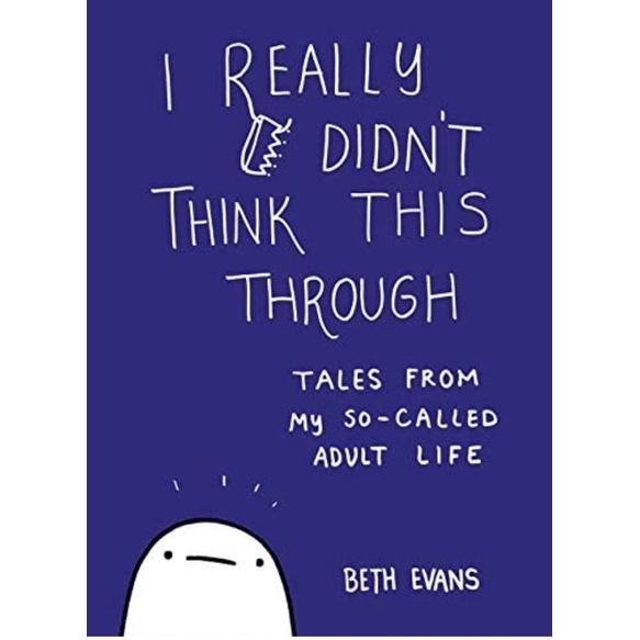 I Really Didn't Think This Through: Tales from My So-Called Adult Life by Beth Evans