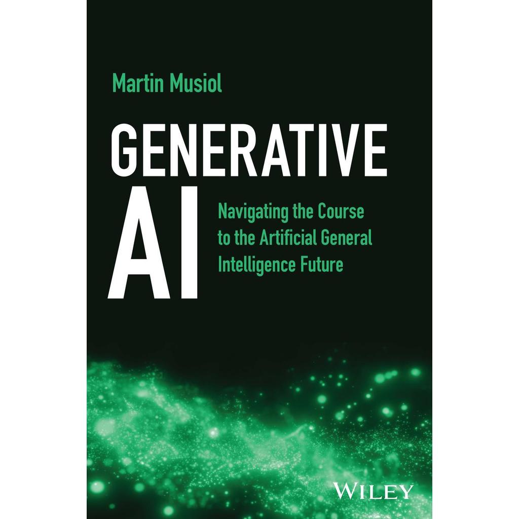 Generative AI Navigating the Course to the Artificial General Intelligence Future by Martin Musiol