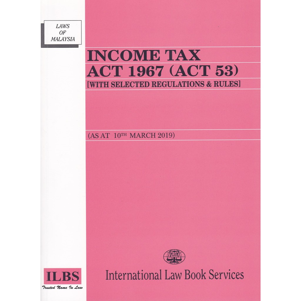 Income Tax Act 1967 (Act 53) [With Selected Regulations ...