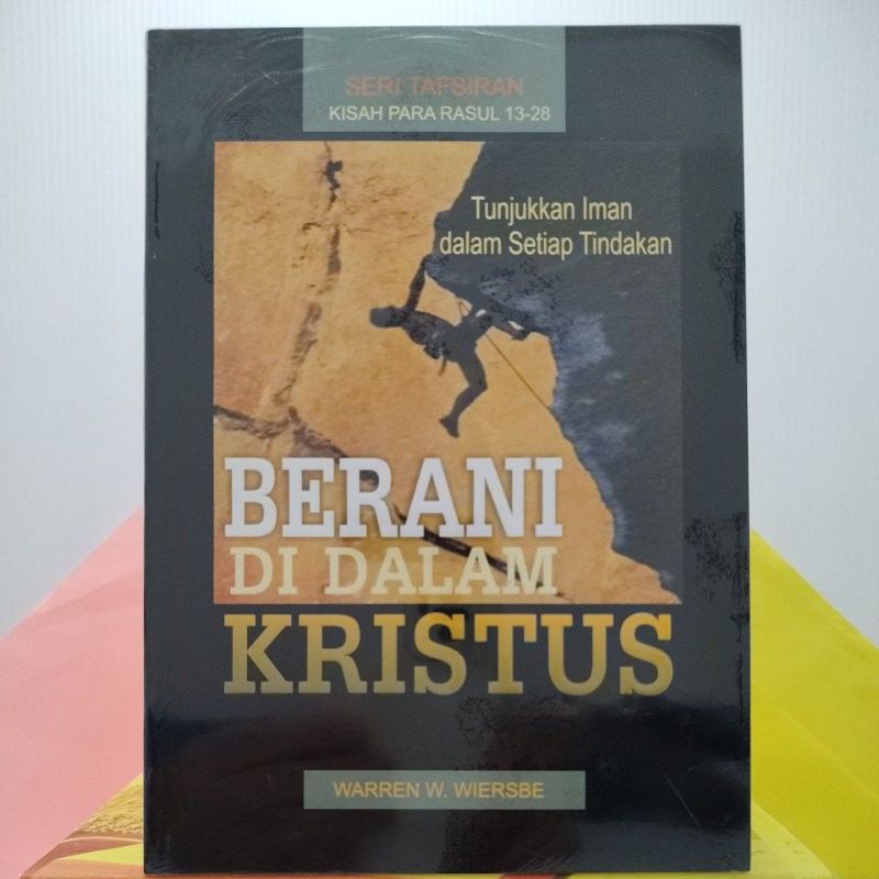 BERANI DI DALAM KRISTUS (SERI TAFSIRAN KISAH PARA RASUL13-28), Tunjukkan Iman dalam Setiap Tindakan,by Warren W.Wiersbe.