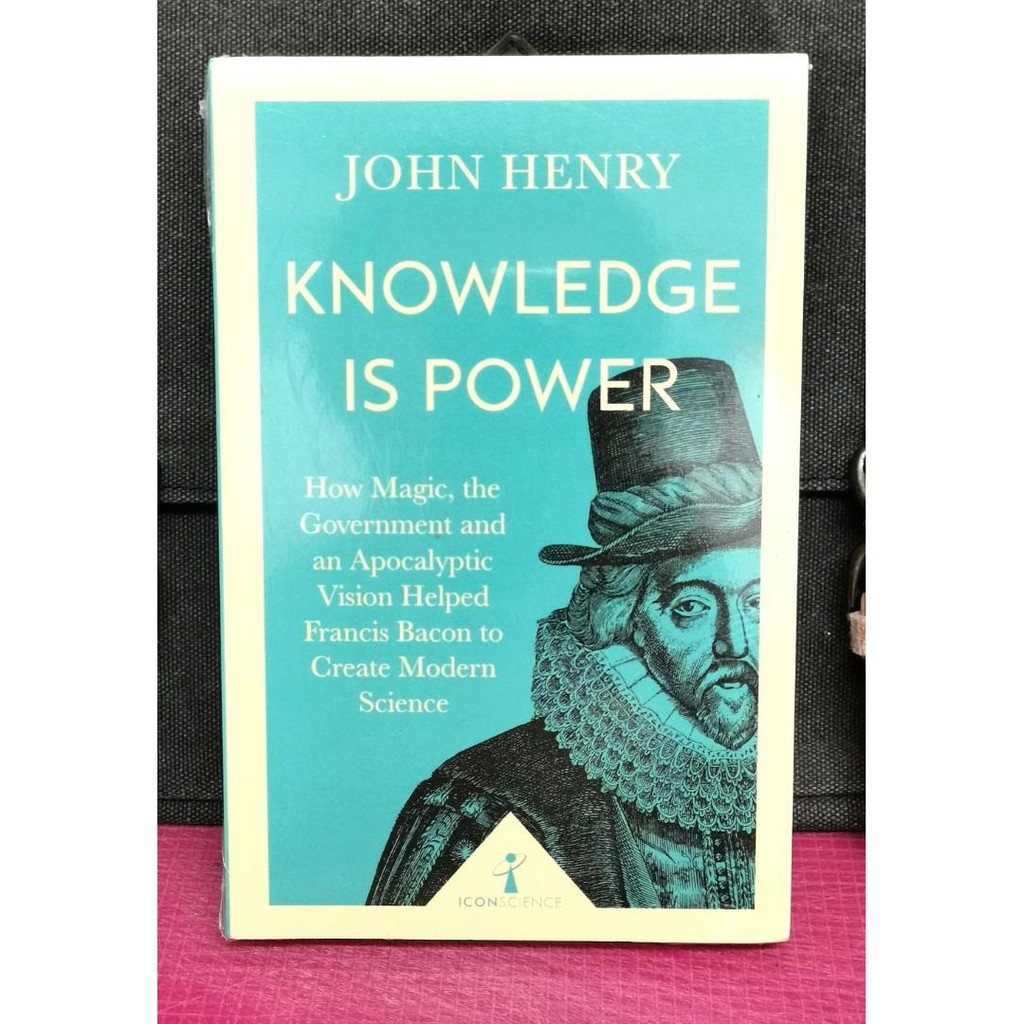 John Henry《KNOWLEDGE IS POWER》How Magic,The Government And An Apocalyptic Vision Helped Francis Bacon To Create Modern..