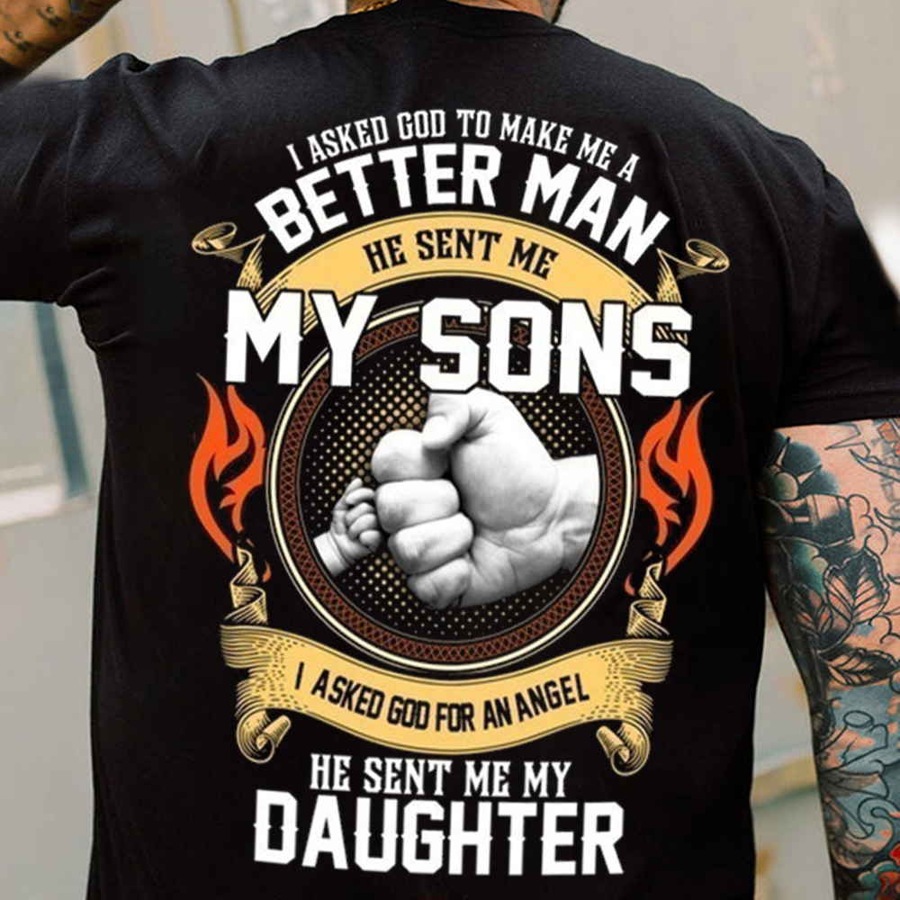 I Asked God To Make Me A Better Man He Sent Me My Sons&My Daughter Dad Gifts T Shirts