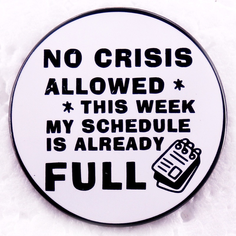 No Crisis Allowed This Week My Schedule is Already Full Enamel Pin Funny Work Badge