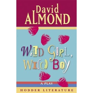 Wild Girl, Wild Boy: A Play - David Almond