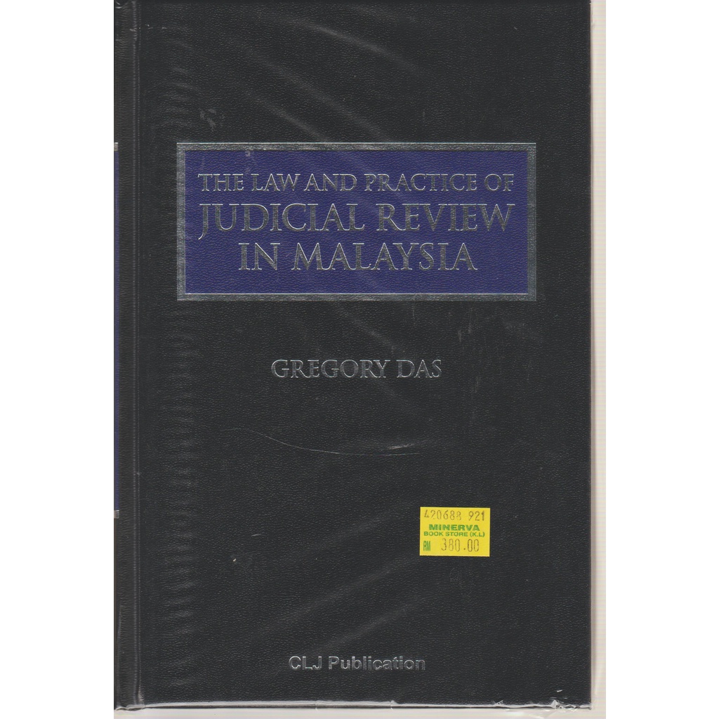 THE LAW AND PRACTICE OF JUDICIAL REVIEW IN MALAYSIA - BY GREGORY DAS CLJ