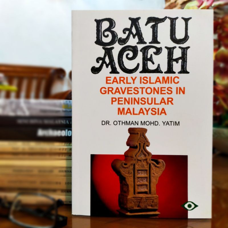 BATU ACEH: BATU NISAN ZAMAN AWAL ISLAM DI SEMENANJUNG MALAYSIA 