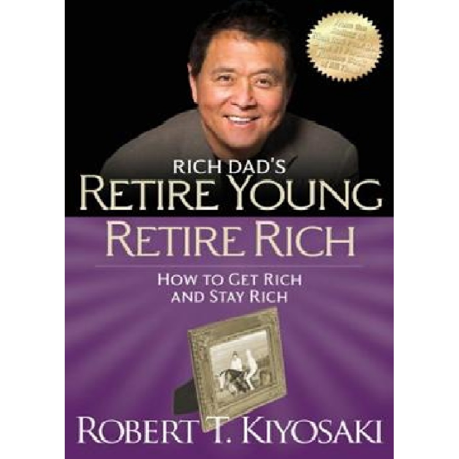 Rich Dad�s Retire Young Retire Rich How to Get Rich and Stay Rich