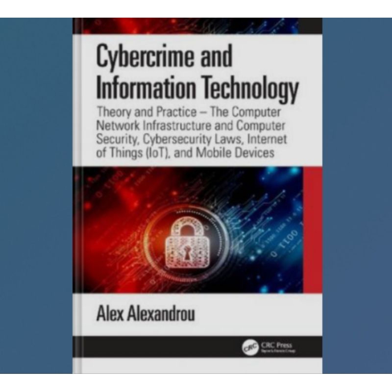 Cybercrime and Information Technology Book: The Computer Network Infrastructure and Computer Security, Cybersecurity Laws, Internet of Things (IoT), and Mobile Devices