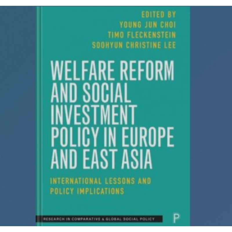 Welfare Reform and Social Investment Policy in Europe and East Asia: International Lessons and Policy Implications