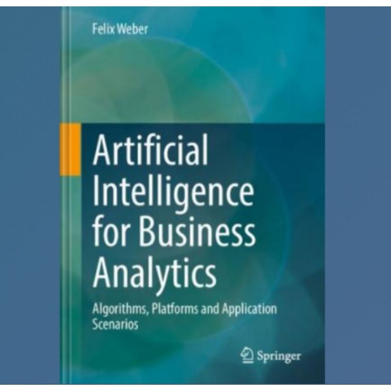 Artificial Intelligence for Business Analytics Book: Algorithms, Platforms and Application Scenarios