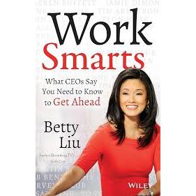 Work Smarts What CEOs Say You Need to Know to Get Ahead (Betty Liu)