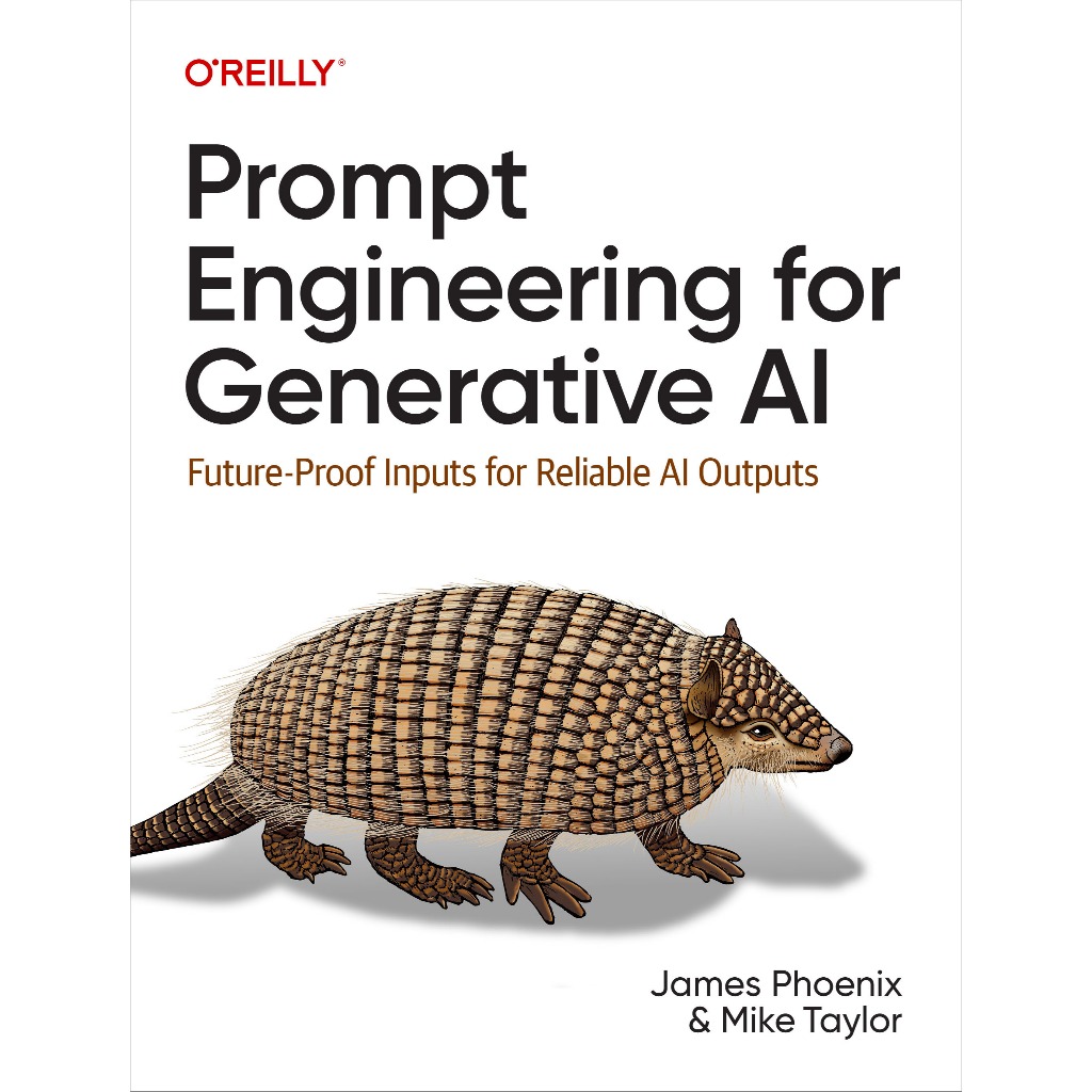 PROMPT ENGINEERING FOR GENERATION AI: Future-Proof Inputs for Reliable AI Outputs JAMES PHOENIX, MIKE TAYLOR