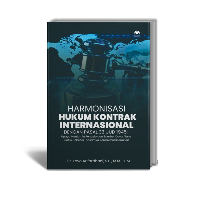 Harmony of International Contract Law with Pasal 33 of the 1945 Constitution: Efforts to Guarantee Natural Resource Management to the Enlarge Prosperity RAKYAT - Dr. Yoyo Arifardhani, SH, MM, LL.M.- Adab Publisher