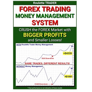 Forex Trading Money Management System: Crush the Forex Market with Bigger Profits and Smaller Losses!