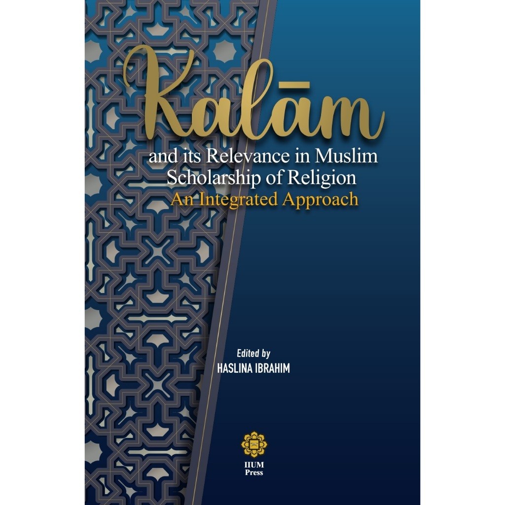 Kalam and its Relevance in Muslim Scholarship of Religion : An Intergrated Approach( IIUM PRESS )