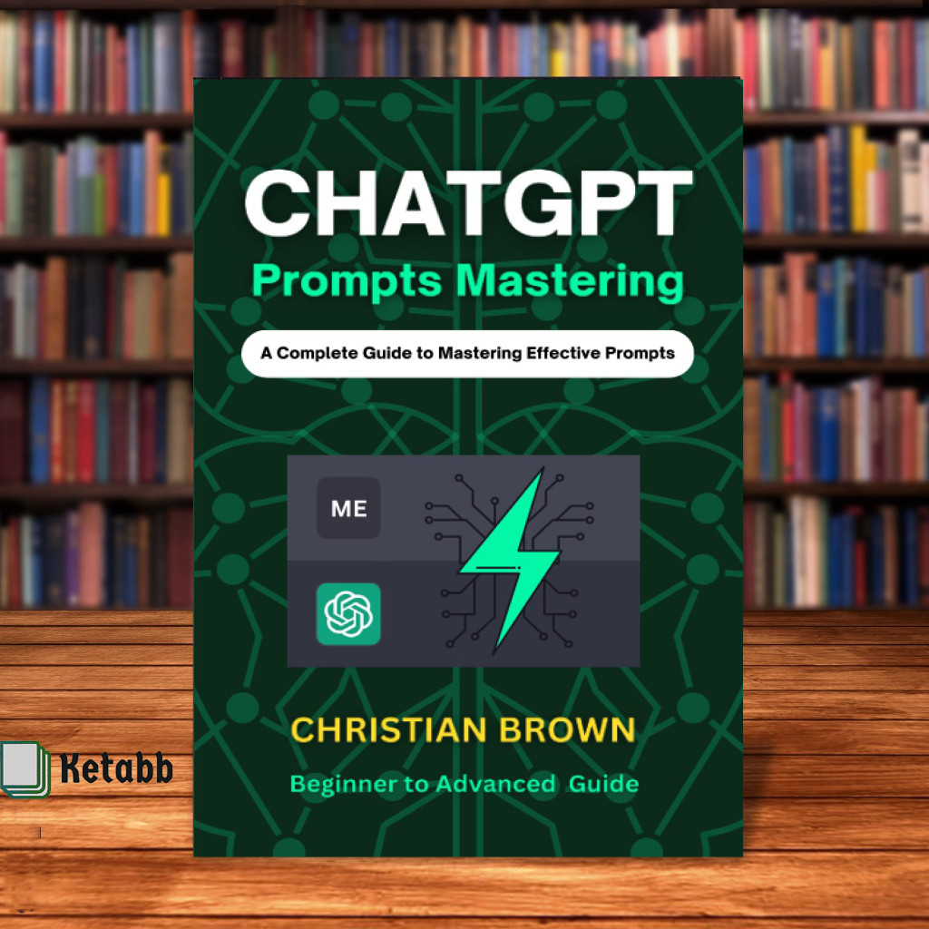 ChatGPT Prompts Mastering: A Guide to Crafting Clear and Effective Prompts - BeginnerS to Advanced Guide