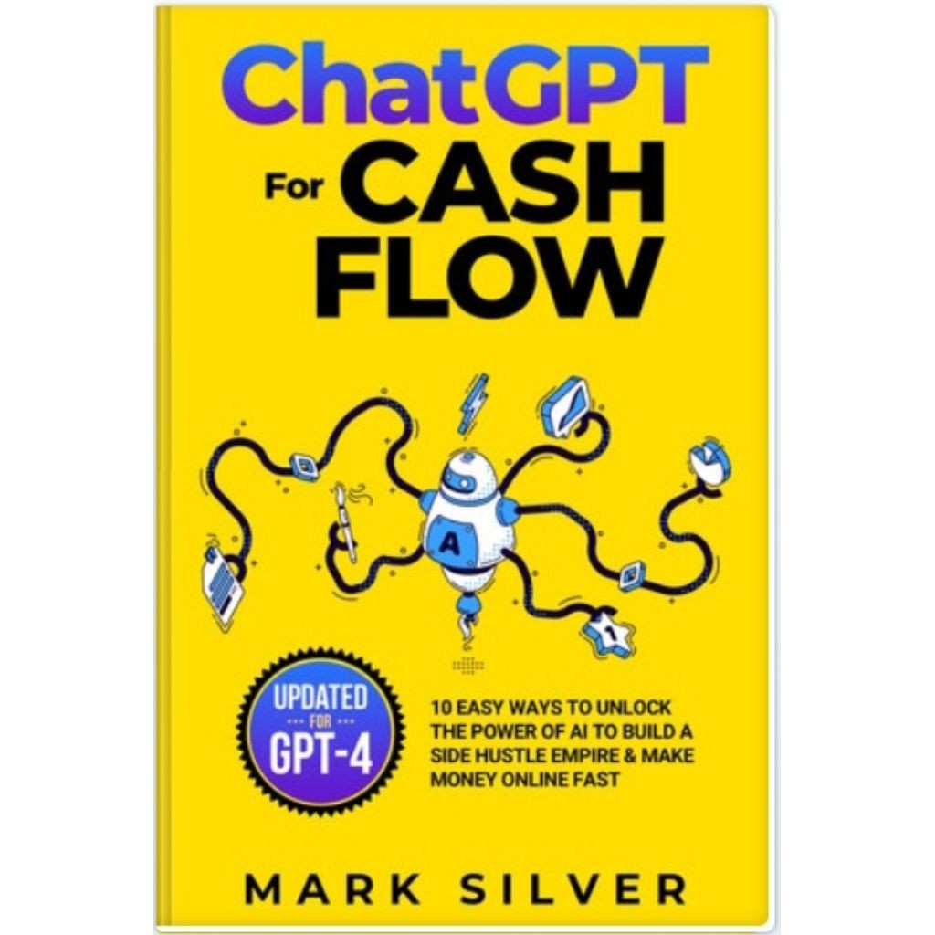 ChatGPT For Cash Flow:10 Easy Ways To Unlock The Power Of AI to Build A Side Hustle Empire -(Mark Silver)