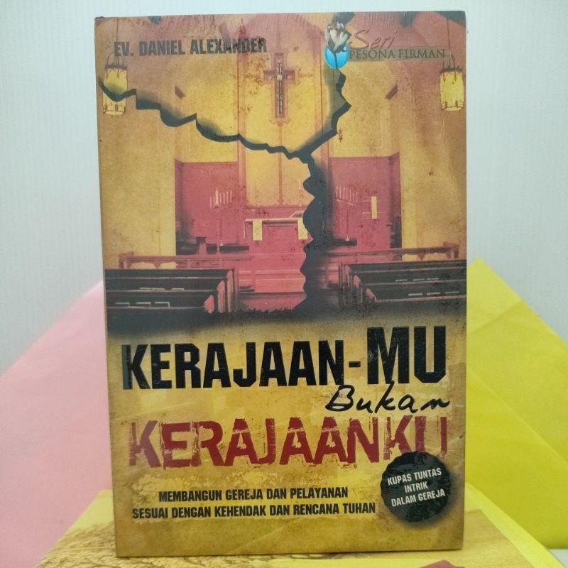 KERAJAAN-MU BUKAN KERAJAANKU (Membangun Gereja dan Pelayanan Sesuai Dengan Kehendak dan Rencana Tuhan) Daniel Alexander.