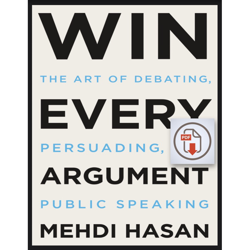 Win Every Argument: Th Art of Debating, Persuading, and Public Speaking by Mehdi Hasan (PDF) (Self Help) (Social Skill)