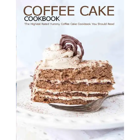 Coffee Cake Cookbook: The Highest Rated Yummy Coffee Cake Cookbook You Should Read