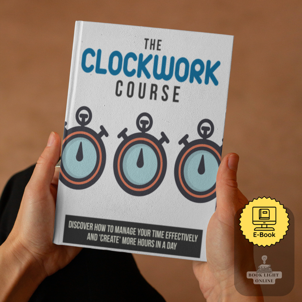 The Clockwork Course Discover How To Manage Your Time Effectively And 'Create' More Hours In A Day [E-Book]