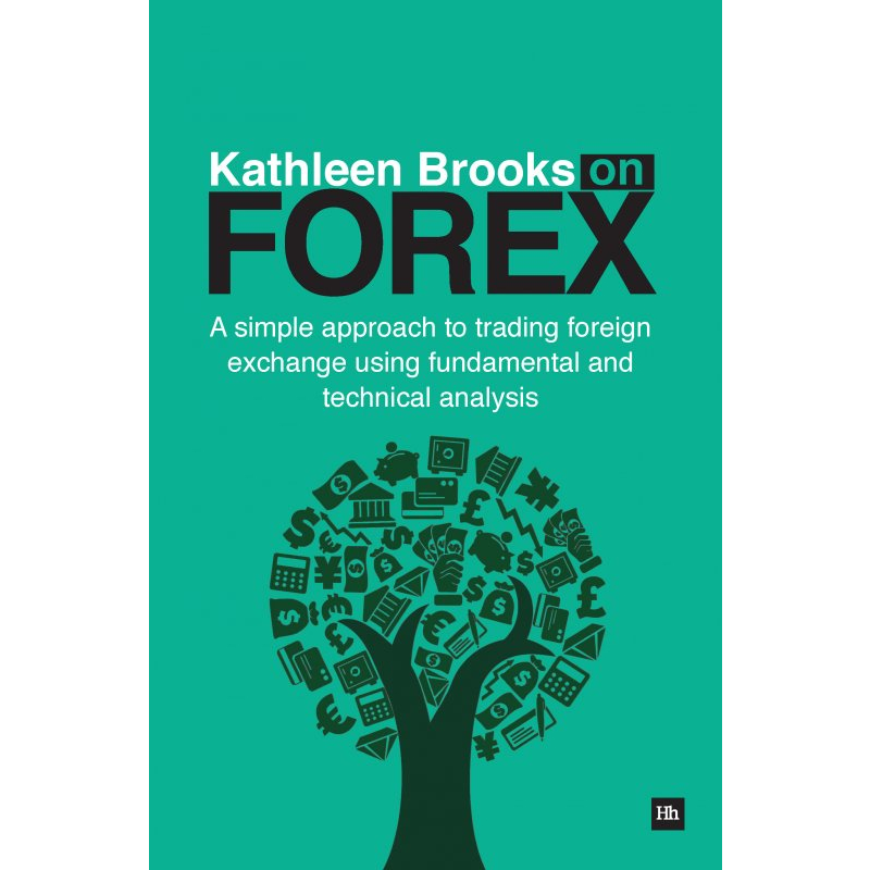 Kathleen Brooks on Forex: A simple approach to trading foreign exchange using fundamental and technical analysis [Ebook]